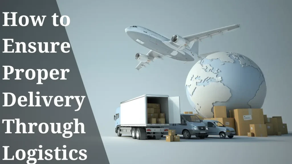 How to Ensure Proper Delivery Through Logistics